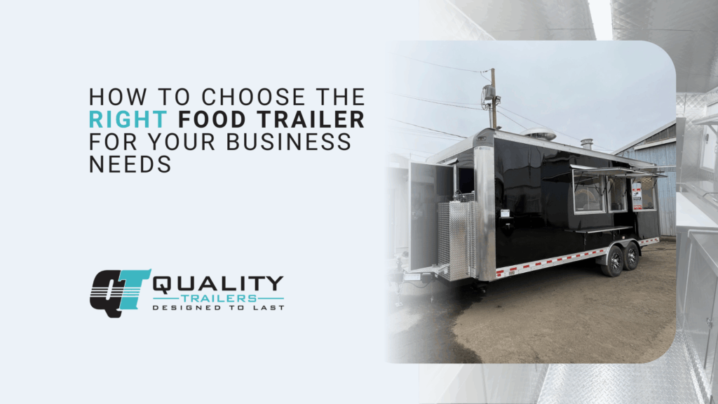 How to Choose the Right Food Trailer for Your Business Needs
