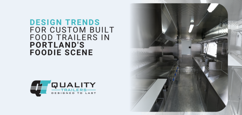 Design trends for custom built food trailers in Portland's foodie scene