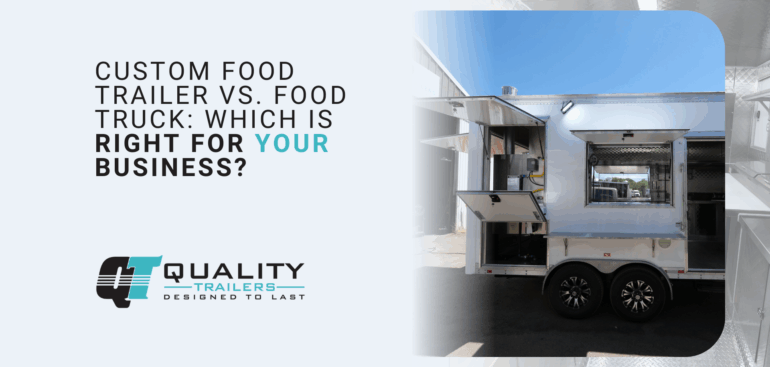 Custom Food Trailer vs. Food Truck_ Which Is Right for Your Business
