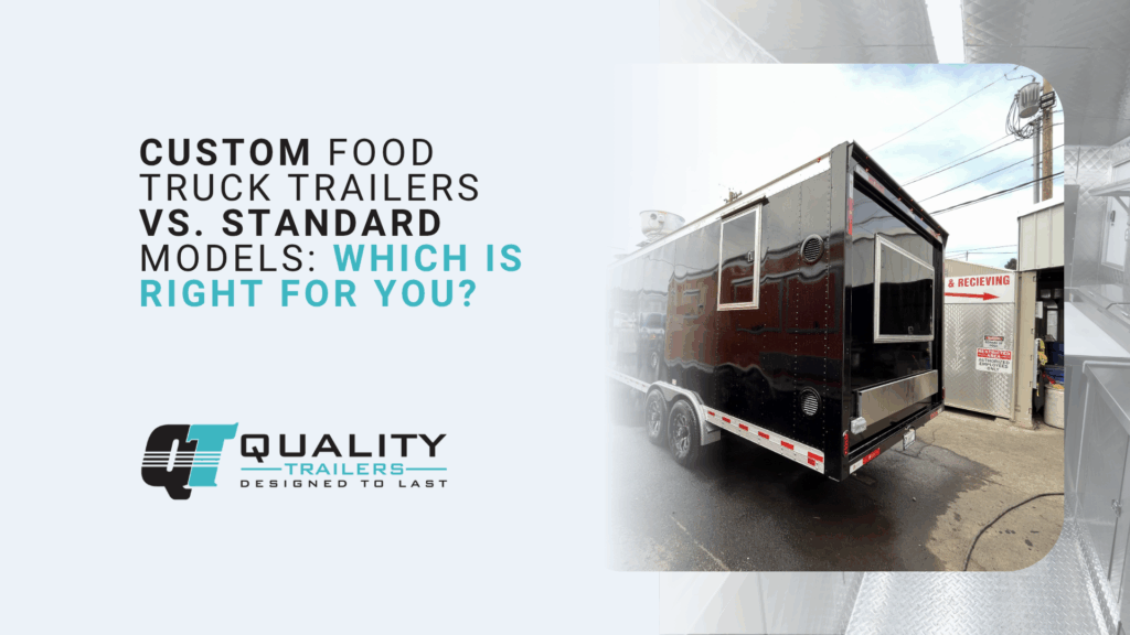 Custom Food Truck Trailers vs. Standard Models_ Which Is Right for You_