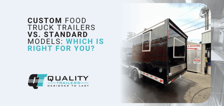 Custom Food Truck Trailers vs. Standard Models_ Which Is Right for You_