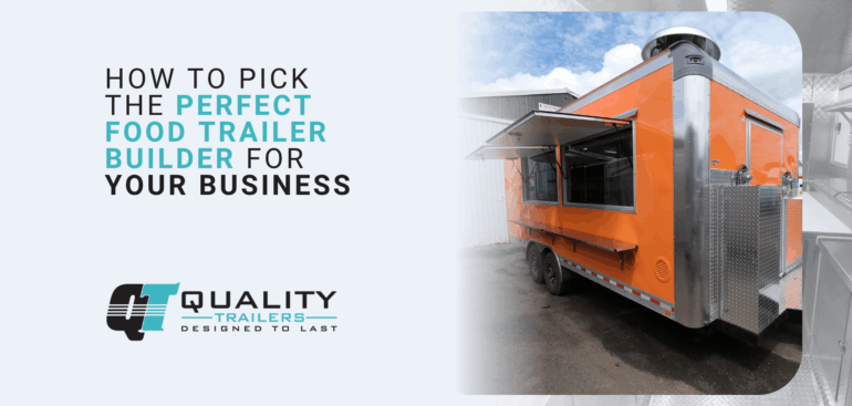 How to Pick the Perfect Food Trailer Builder for Your Business